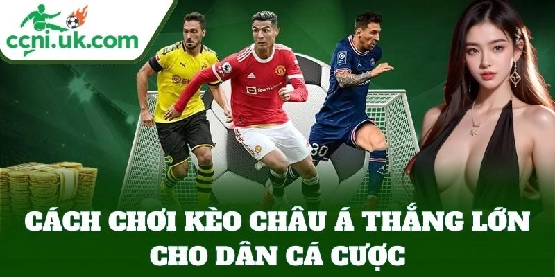 Cách Chơi Kèo Châu Á Thắng Lớn, Mẹo Cược Ăn Chắc Lời 1 Cách Chơi Kèo Châu Á Thắng Lớn cho dân cá cược