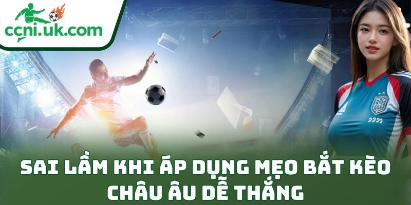 Mẹo Bắt Kèo Châu Âu Dễ Thắng – Bí Quyết Soi Kèo Đỉnh Cao 3 Sai lầm khi áp dụng mẹo bắt kèo châu Âu dễ thắng