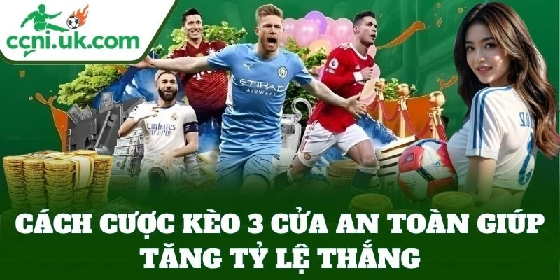 Cách Cược Kèo 3 Cửa An Toàn – Bí Kíp Cược Ăn Tiền Ổn Định 1 Cách Cược Kèo 3 Cửa An Toàn giúp tăng tỷ lệ thắng