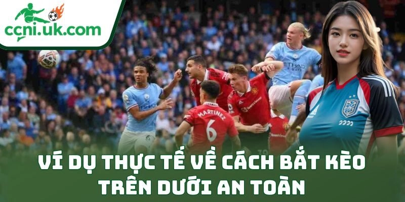 Cách Bắt Kèo Trên Dưới An Toàn Đỉnh Cho Anh Em Bet Thủ 3 Ví dụ thực tế về cách bắt kèo trên dưới an toàn