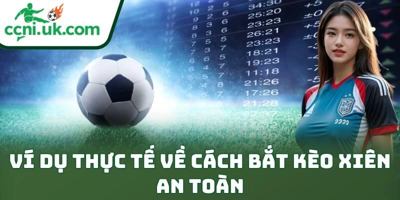 Hướng Dẫn Cách Bắt Kèo Xiên An Toàn Cực Kỳ Hiệu Quả 3 Ví dụ thực tế về cách bắt kèo xiên an toàn