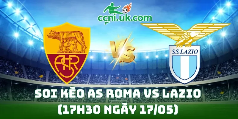 Soi kèo AS Roma vs Lazio (17h30 ngày 17/05)