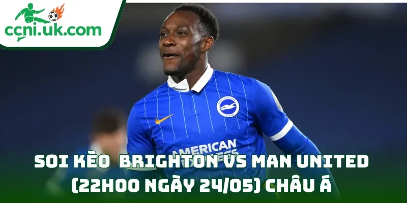 Soi kèo Brighton vs Man United (22h00 ngày 24/05) châu Á