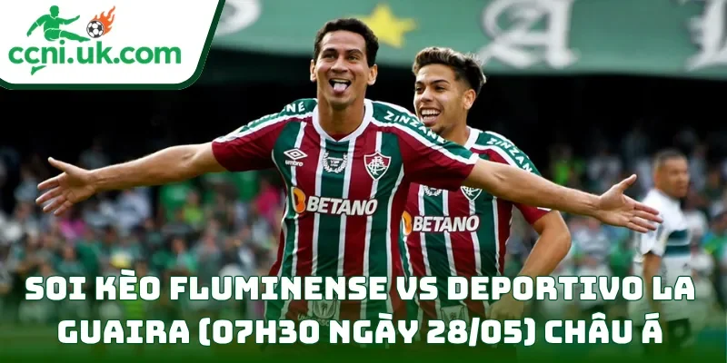 Soi Kèo Fluminense vs Deportivo La Guaira (07h30 Ngày 28/05) Copa Libertadores 2 Soi kèo Fluminense vs Deportivo La Guaira (07h30 ngày 28/05) châu Á