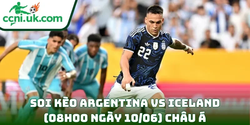 Soi kèo Argentina vs Iceland (08h00 ngày 10/06) châu Á