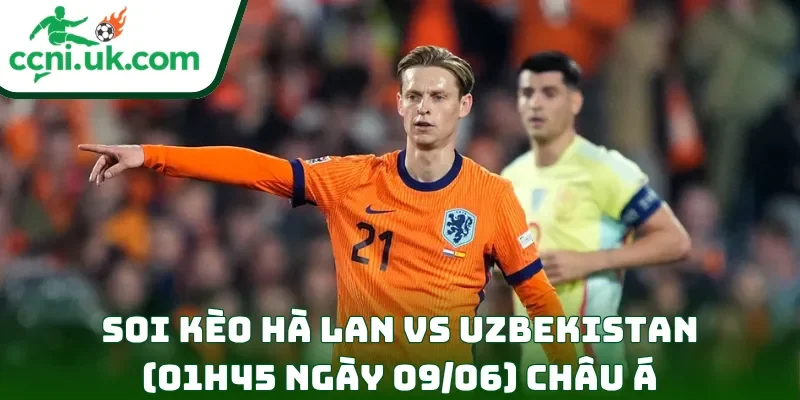 Soi Kèo Hà Lan vs Uzbekistan (01h45 Ngày 09/06) Giao Hữu Quốc Tế 2 Soi kèo Hà Lan vs Uzbekistan (01h45 ngày 09/06) châu Á